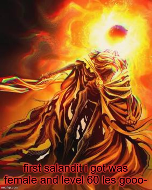 that should make it an easy evolve | first salandit i got was female and level 60 les gooo- | image tagged in midra lord of frenzy flame | made w/ Imgflip meme maker