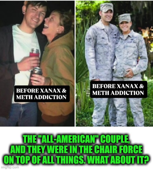 Funny | THE "ALL-AMERICAN" COUPLE, AND THEY WERE IN THE CHAIR FORCE ON TOP OF ALL THINGS. WHAT ABOUT IT? | image tagged in funny,this onion won't make me cry,air force,drugs,nothing to see here,fame | made w/ Imgflip meme maker