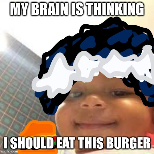 Baby Kyle | MY BRAIN IS THINKING; I SHOULD EAT THIS BURGER | image tagged in baby kyle | made w/ Imgflip meme maker