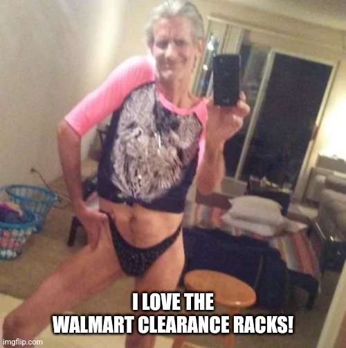 The cutest outfits ever... | I LOVE THE WALMART CLEARANCE RACKS! | image tagged in walmart lake geneva wisconsin | made w/ Imgflip meme maker