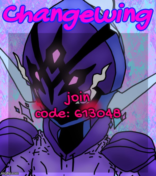 just to make sure y'all know it fr since I use a weird ass font the code is 613048 | join code: 613048 | image tagged in changewing gayshit template the idk how many atp | made w/ Imgflip meme maker
