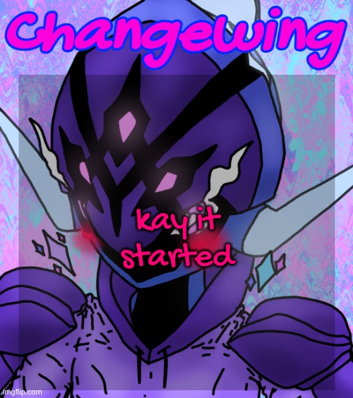 Changewing gayshit template the idk how many atp | kay it started | image tagged in changewing gayshit template the idk how many atp | made w/ Imgflip meme maker