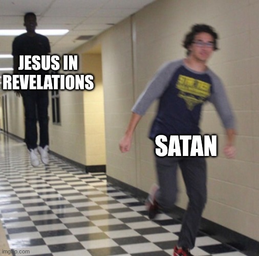 Revelations | JESUS IN REVELATIONS; SATAN | image tagged in running away in hallway | made w/ Imgflip meme maker