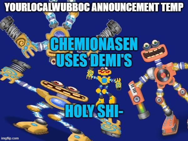 YourLocalWubboc Announcement Temp | CHEMIONASEN USES DEMI'S; HOLY SHI- | image tagged in yourlocalwubboc announcement temp | made w/ Imgflip meme maker