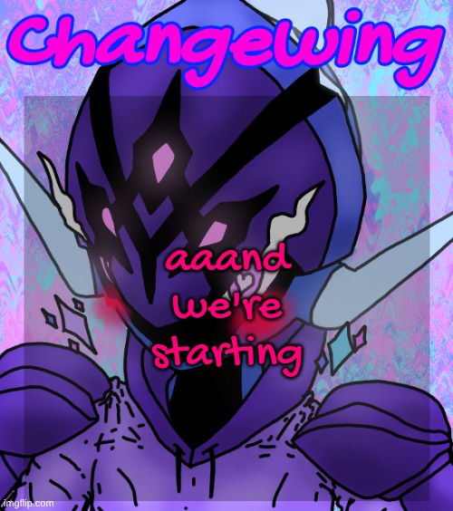 Changewing gayshit template the idk how many atp | aaand we're starting | image tagged in changewing gayshit template the idk how many atp | made w/ Imgflip meme maker