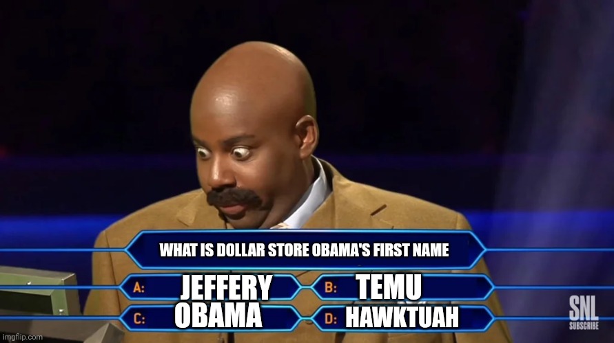 What a character that politician's mom must have been! | WHAT IS DOLLAR STORE OBAMA'S FIRST NAME; TEMU; JEFFERY; OBAMA; HAWKTUAH | image tagged in multiple choice game show,hakeem jefferies,democrats | made w/ Imgflip meme maker