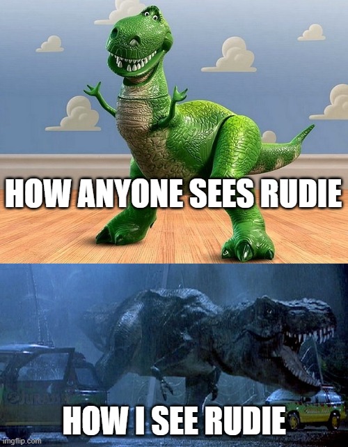 Rudie is the best! | HOW ANYONE SEES RUDIE; HOW I SEE RUDIE | image tagged in jurassic park toy story t-rex,dandy's world | made w/ Imgflip meme maker