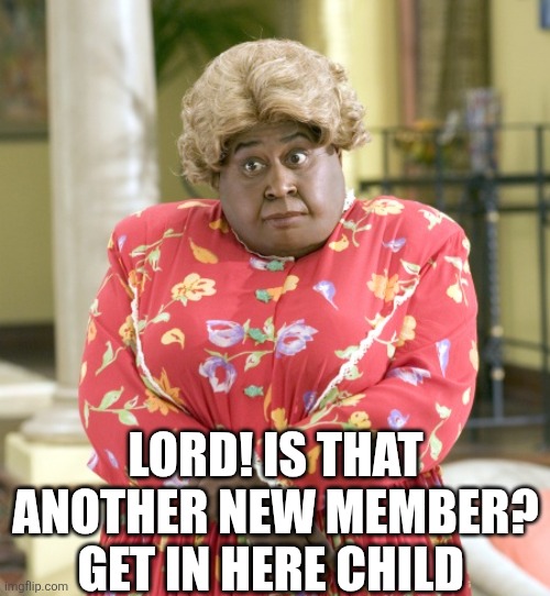 Lord! Is That Another New Member Get In Here Child | LORD! IS THAT ANOTHER NEW MEMBER? GET IN HERE CHILD | image tagged in chrisjoines1 | made w/ Imgflip meme maker