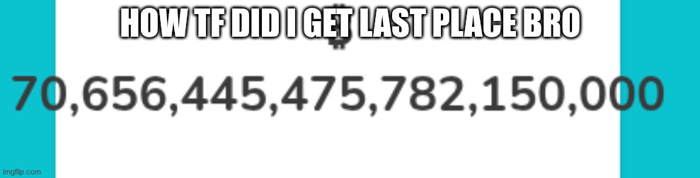 HOW TF DID I GET LAST PLACE BRO | made w/ Imgflip meme maker