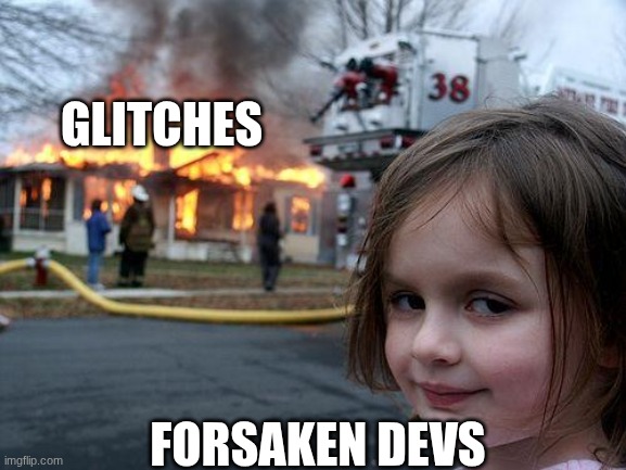 glitches | GLITCHES; FORSAKEN DEVS | image tagged in memes,disaster girl | made w/ Imgflip meme maker