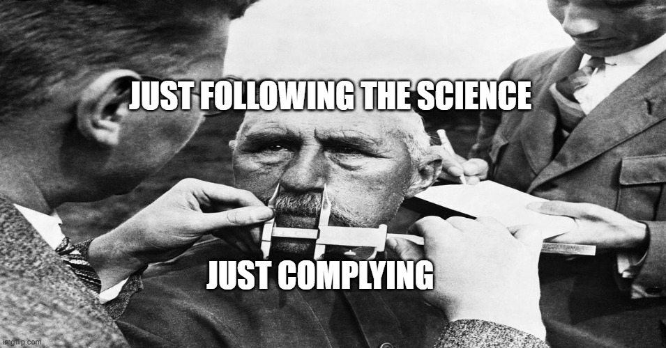 Nazi scientific racism eugenics | JUST FOLLOWING THE SCIENCE; JUST COMPLYING | image tagged in nazi scientific racism eugenics | made w/ Imgflip meme maker