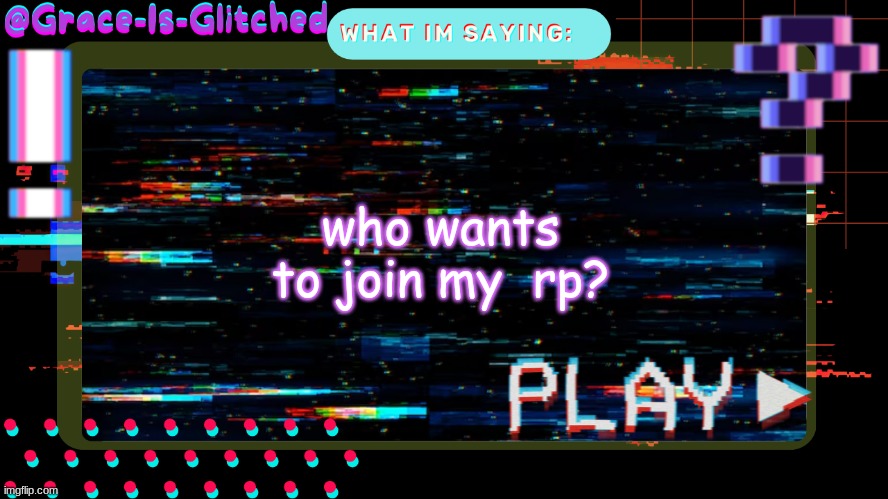 Grace-Is-Glitched Temp | who wants to join my  rp? | image tagged in grace-is-glitched temp | made w/ Imgflip meme maker