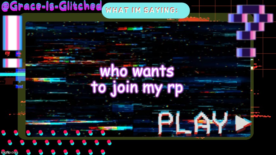 Grace-Is-Glitched Temp | who wants to join my rp | image tagged in grace-is-glitched temp | made w/ Imgflip meme maker