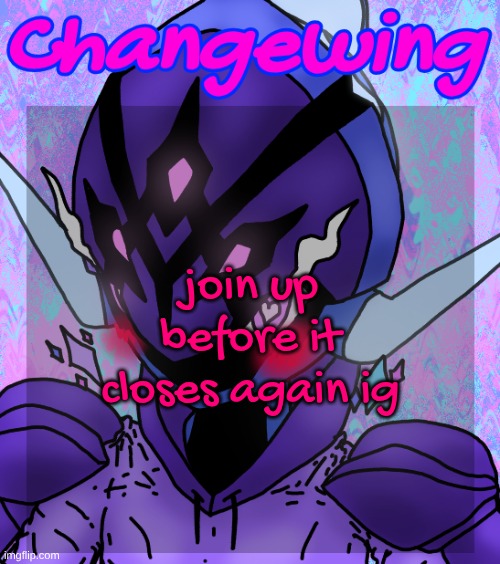 951174 | join up before it closes again ig | image tagged in changewing gayshit template the idk how many atp | made w/ Imgflip meme maker