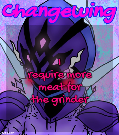 951174 | I require more meat for the grinder | image tagged in changewing gayshit template the idk how many atp | made w/ Imgflip meme maker