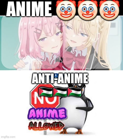 ANIME 🤡🤡🤡; ANTI-ANIME 🇵🇸🇵🇸🇵🇸 | image tagged in tsarist and arabmogus shared temp,no anime allowed | made w/ Imgflip meme maker