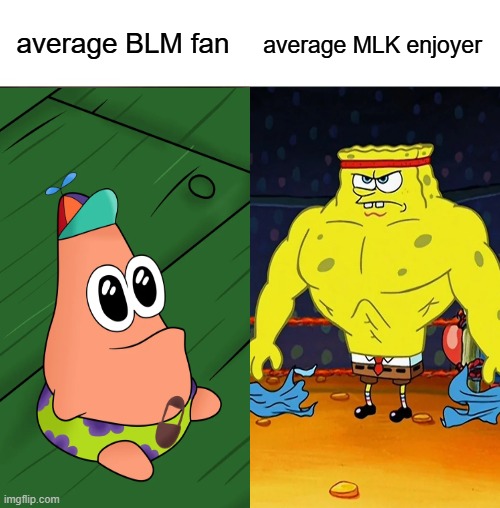 ha, amateurs | average MLK enjoyer; average BLM fan | image tagged in average fan vs average enjoyer,amateurs,spongebob | made w/ Imgflip meme maker
