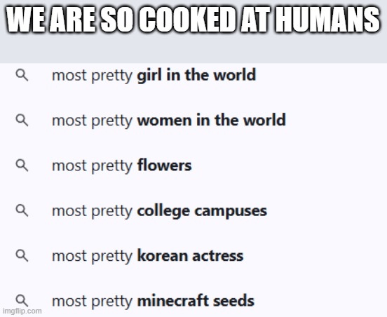 "Most pretty states" and ts comes up | WE ARE SO COOKED AT HUMANS | made w/ Imgflip meme maker