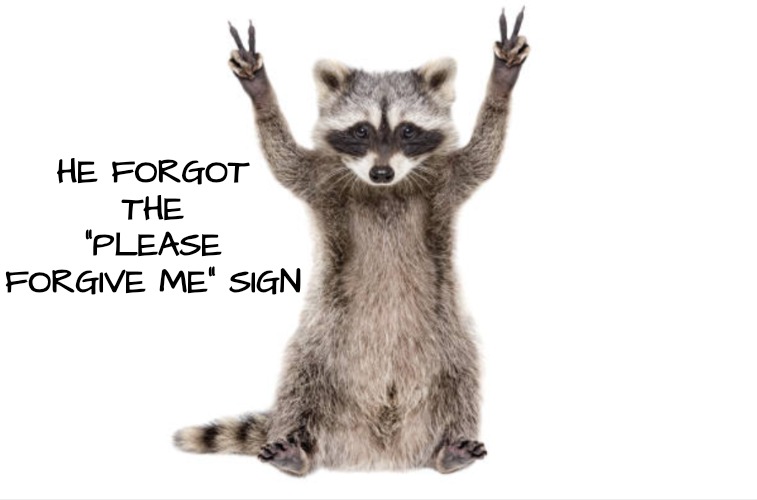 HE FORGOT THE "PLEASE FORGIVE ME" SIGN | made w/ Imgflip meme maker