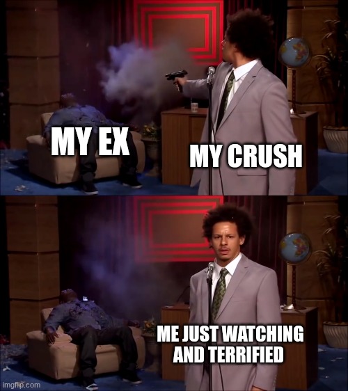me when someone tries to flirt to me or my ex | MY EX; MY CRUSH; ME JUST WATCHING AND TERRIFIED | image tagged in how could they have done this | made w/ Imgflip meme maker