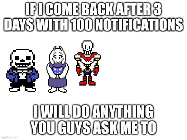Please don't make it sus | IF I COME BACK AFTER 3 DAYS WITH 100 NOTIFICATIONS; I WILL DO ANYTHING YOU GUYS ASK ME TO | image tagged in sans of topic,aughhhhhhhhhhhhhhhhhhh | made w/ Imgflip meme maker