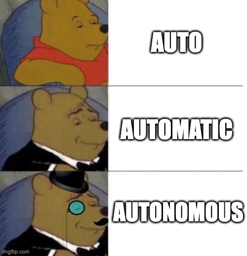 >:) | AUTO; AUTOMATIC; AUTONOMOUS | image tagged in tuxedo winnie the pooh 3 panel | made w/ Imgflip meme maker