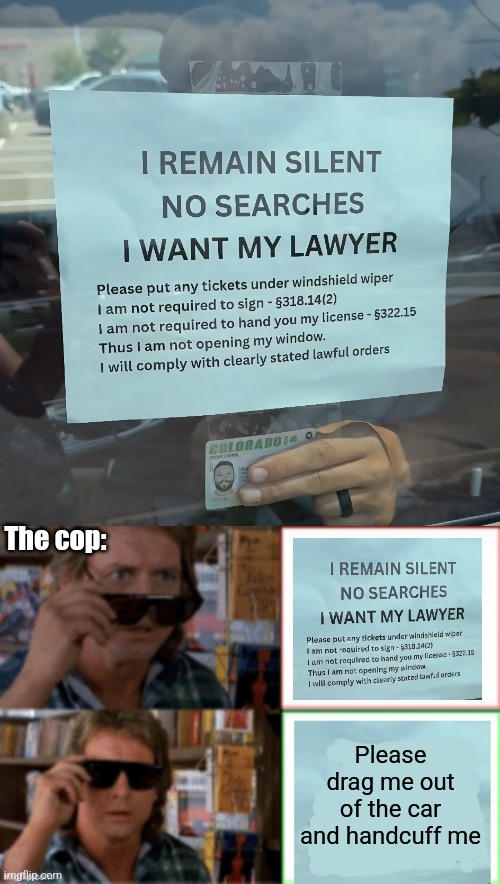 Police Goggles | The cop:; Please drag me out of the car and handcuff me | image tagged in police,pulled over,smartass,fafo,they live | made w/ Imgflip meme maker