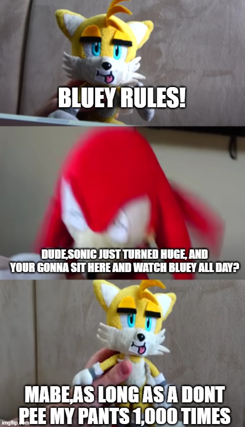 i want hershey's! | BLUEY RULES! DUDE,SONIC JUST TURNED HUGE, AND YOUR GONNA SIT HERE AND WATCH BLUEY ALL DAY? MABE,AS LONG AS A DONT PEE MY PANTS 1,000 TIMES | image tagged in i want hershey's | made w/ Imgflip meme maker
