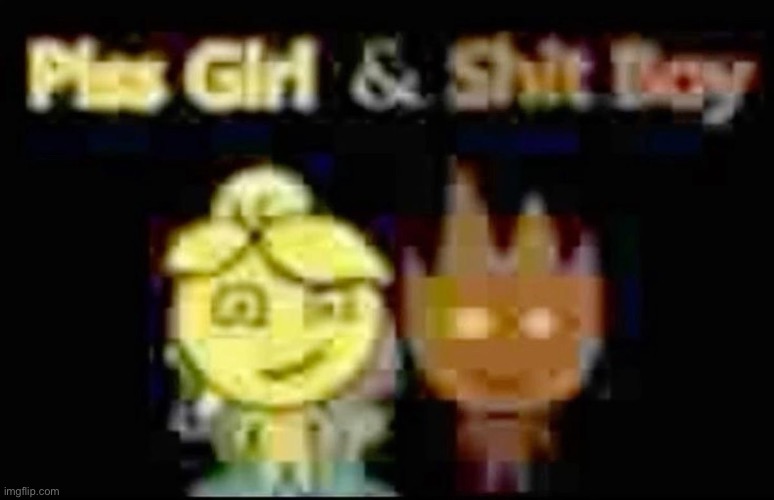 image tagged in piss girl  shit boy | made w/ Imgflip meme maker