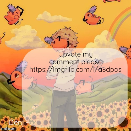 Denji announcement template | Upvote my comment please 
https://imgflip.com/i/a8dpos | image tagged in denji announcement template | made w/ Imgflip meme maker