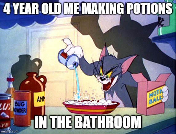 Effects: Serious Health Problems | 4 YEAR OLD ME MAKING POTIONS; IN THE BATHROOM | image tagged in tom and jerry chemistry | made w/ Imgflip meme maker