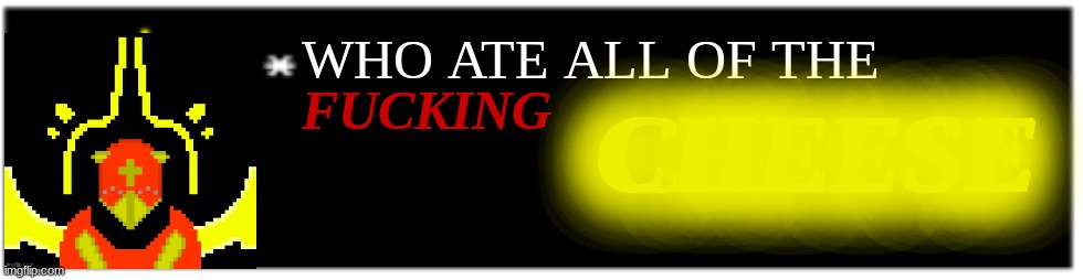 Dio brando Undertale 1 textbox | WHO ATE ALL OF THE FUCKING CHEESE CHEESE CHEESE | image tagged in dio brando undertale 1 textbox | made w/ Imgflip meme maker