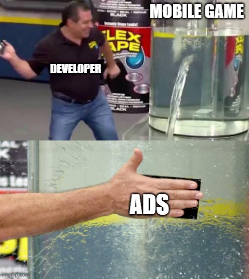 ads are so annoying in mobile games | MOBILE GAME; DEVELOPER; ADS | image tagged in flex tape,ads,mobile,mobile games,developer,dev | made w/ Imgflip meme maker