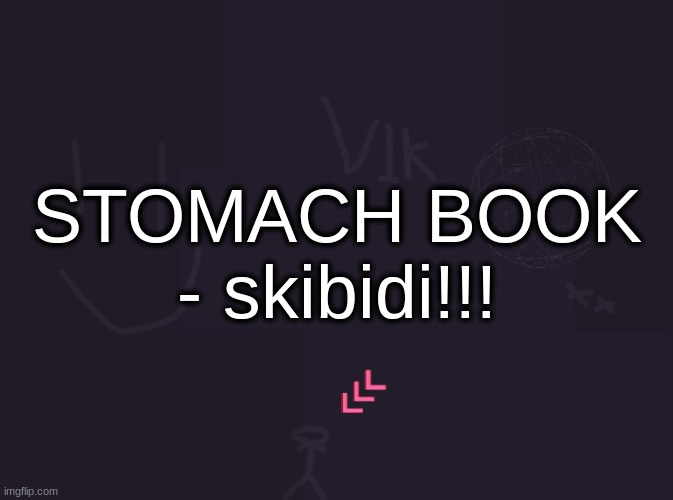 vik's image | STOMACH BOOK - skibidi!!! | image tagged in vik's image | made w/ Imgflip meme maker