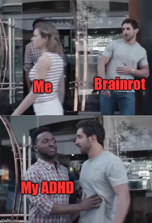 The ONLY good part about having ADHD | Brainrot; Me; My ADHD | image tagged in bro not cool,adhd,brainrot | made w/ Imgflip meme maker