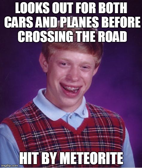 After being hit by a plane | LOOKS OUT FOR BOTH CARS AND PLANES BEFORE CROSSING THE ROAD HIT BY METEORITE | image tagged in memes,bad luck brian | made w/ Imgflip meme maker