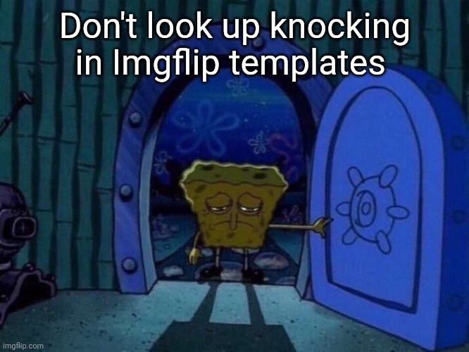 sad spongebob at door | Don't look up knocking in Imgflip templates | image tagged in sad spongebob at door | made w/ Imgflip meme maker