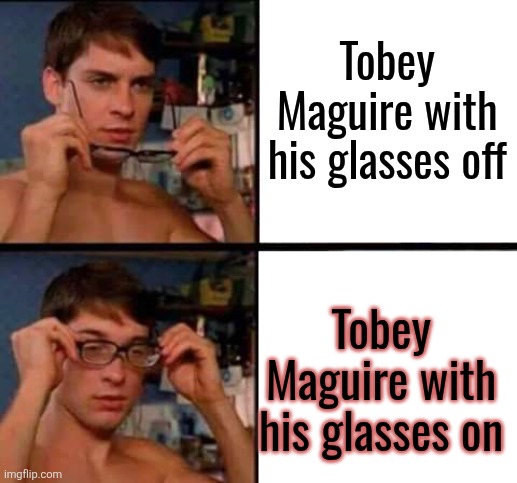Peter Parker's Glasses | Tobey Maguire with his glasses off; Tobey Maguire with his glasses on | image tagged in peter parker's glasses | made w/ Imgflip meme maker