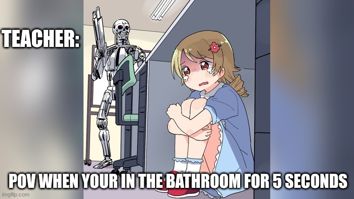 Hiding from teachers | TEACHER:; POV WHEN YOUR IN THE BATHROOM FOR 5 SECONDS | image tagged in kid hiding from skeleton,funny,relatable | made w/ Imgflip meme maker