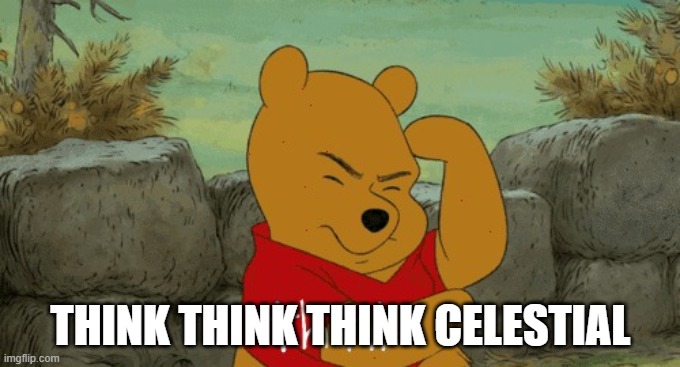 Think Celestial | THINK THINK THINK CELESTIAL | image tagged in pooh bear think | made w/ Imgflip meme maker