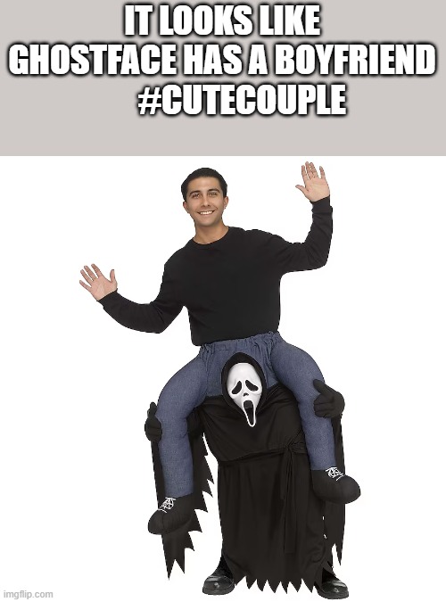 It Looks Like Ghostface Has A Boyfriend | IT LOOKS LIKE GHOSTFACE HAS A BOYFRIEND       #CUTECOUPLE | image tagged in ghostface,boyfriend,gay,scream 7,funny,memes | made w/ Imgflip meme maker