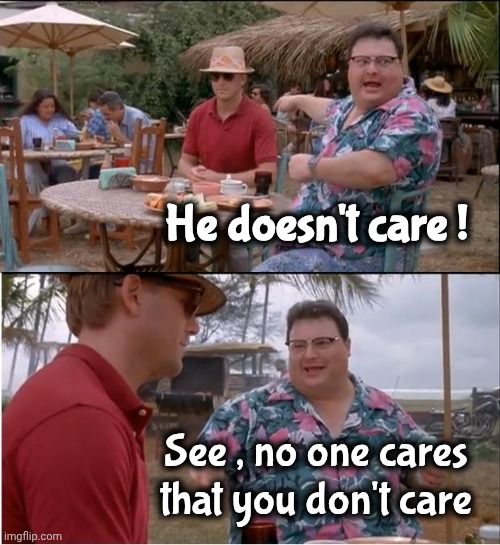 See Nobody Cares Meme | He doesn't care ! See , no one cares that you don't care | image tagged in memes,see nobody cares | made w/ Imgflip meme maker