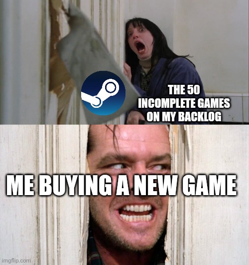 Here we go again | THE 50 INCOMPLETE GAMES ON MY BACKLOG; ME BUYING A NEW GAME | image tagged in jack torrance axe shining | made w/ Imgflip meme maker