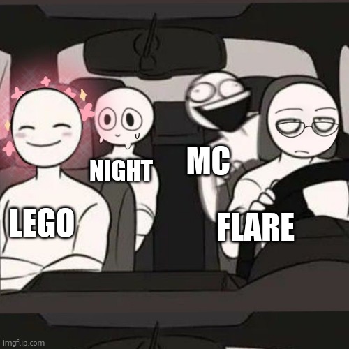 Feels accurate | MC; NIGHT; LEGO; FLARE | image tagged in 4 friends inside a car,ralsei of topic | made w/ Imgflip meme maker