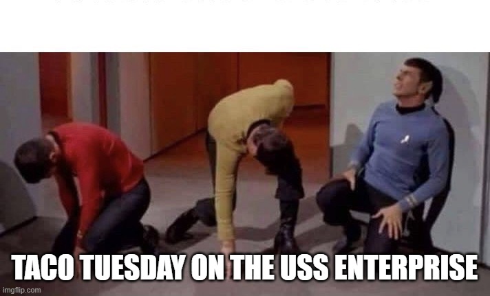 Tacos Again | TACO TUESDAY ON THE USS ENTERPRISE | image tagged in star trek | made w/ Imgflip meme maker