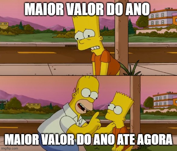 Simpsons so far | MAIOR VALOR DO ANO; MAIOR VALOR DO ANO ATE AGORA | image tagged in simpsons so far | made w/ Imgflip meme maker