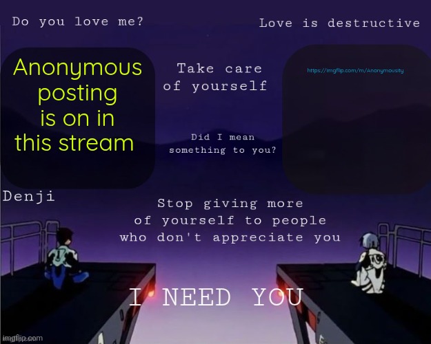 Yk you all can do conffesions there or dumb shit | Anonymous posting is on in this stream; https://imgflip.com/m/Anonymousity | image tagged in denji shared eva announcement template | made w/ Imgflip meme maker