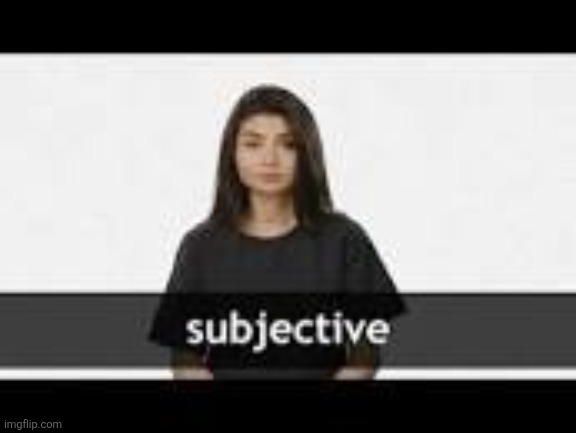 the time is subjective | image tagged in subjective | made w/ Imgflip meme maker