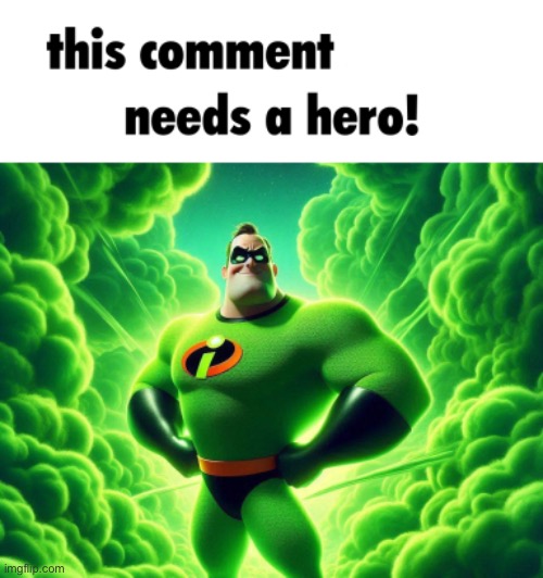 this comment section needs a hero! | image tagged in this comment section needs a hero | made w/ Imgflip meme maker