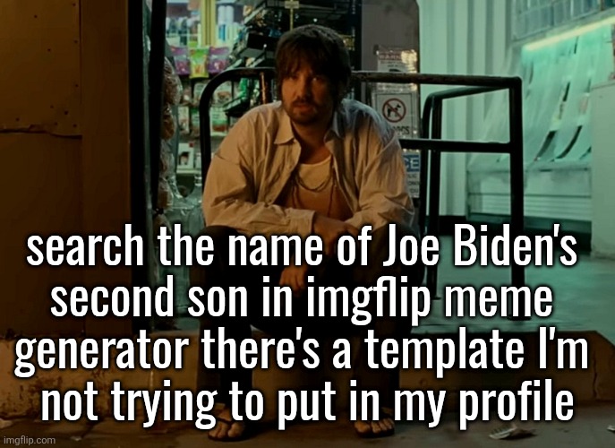Kevin Parker sitting on pavement | search the name of Joe Biden's 
second son in imgflip meme 
generator there's a template I'm 
not trying to put in my profile | image tagged in kevin parker sitting on pavement | made w/ Imgflip meme maker